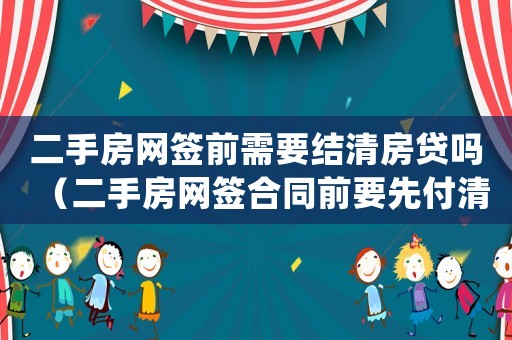 二手房網簽前需要結清房貸嗎（二手房網簽合同前要先付清房款嗎）