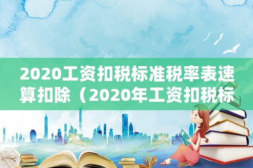 2020工資扣稅標準稅率表速算扣除（2020年工資扣稅標準計算公式）