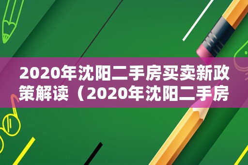 2020年沈陽二手房買賣新政策解讀（2020年沈陽二手房買賣新政策）