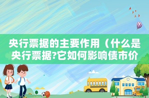 央行票據的主要作用（什么是央行票據?它如何影響債市價值）