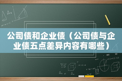 公司債和企業債（公司債與企業債五點差異內容有哪些）
