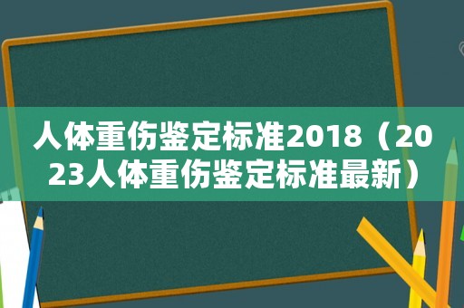 人體重傷鑒定標準2018（2023人體重傷鑒定標準最新）