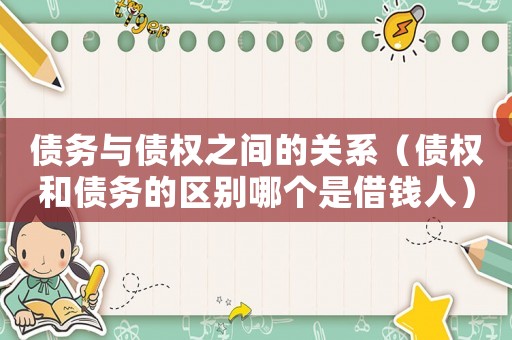 債務與債權之間的關系（債權和債務的區別哪個是借錢人）