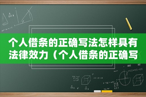 個人借條的正確寫法怎樣具有法律效力（個人借條的正確寫法怎樣具有法律）
