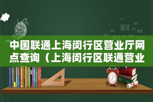 中國聯通上海閔行區營業廳網點查詢（上海閔行區聯通營業廳網點查詢）