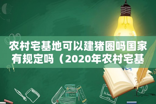 農(nóng)村宅基地可以建豬圈嗎國(guó)家有規(guī)定嗎（2020年農(nóng)村宅基地可以養(yǎng)豬嗎?）