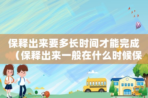保釋出來要多長時間才能完成（保釋出來一般在什么時候保釋）