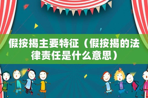 假按揭主要特征（假按揭的法律責任是什么意思）