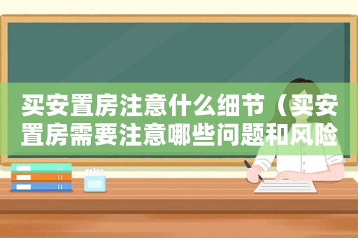 買安置房注意什么細節（買安置房需要注意哪些問題和風險隱患）
