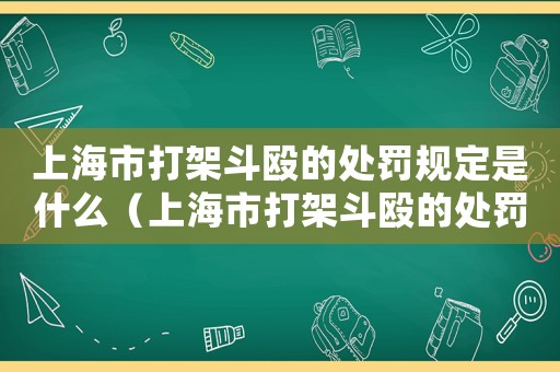 上海市打架斗毆的處罰規定是什么（上海市打架斗毆的處罰規定）