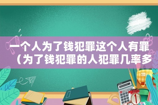 一個人為了錢犯罪這個人有罪（為了錢犯罪的人犯罪幾率多少）