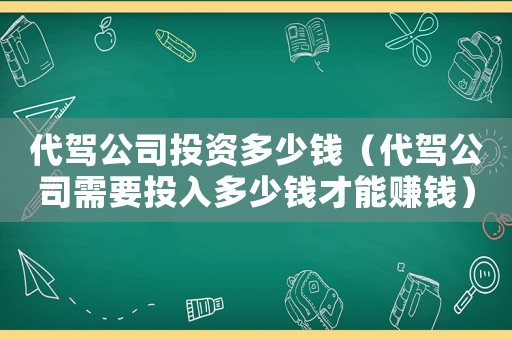 代駕公司投資多少錢（代駕公司需要投入多少錢才能賺錢）
