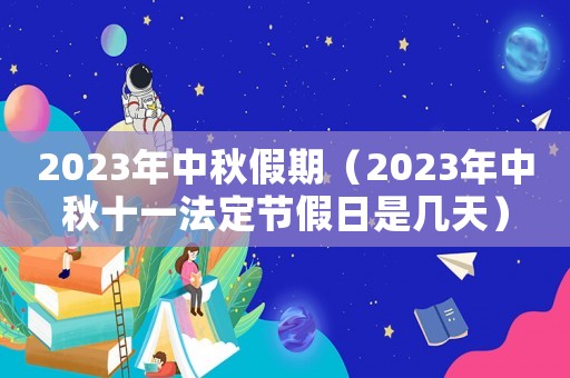 2023年中秋假期（2023年中秋十一法定節(jié)假日是幾天）