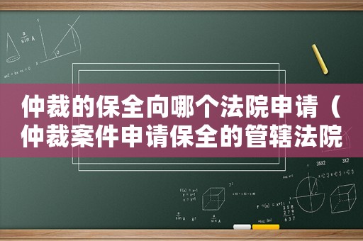 仲裁的保全向哪個法院申請（仲裁案件申請保全的管轄法院）