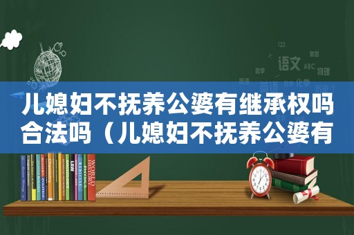 兒媳婦不撫養公婆有繼承權嗎合法嗎（兒媳婦不撫養公婆有繼承權嗎）