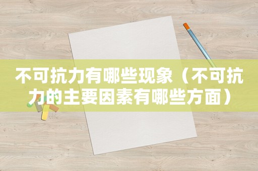 不可抗力有哪些現象（不可抗力的主要因素有哪些方面）