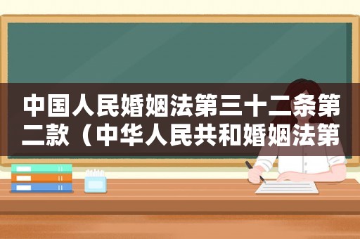 中國(guó)人民婚姻法第三十二條第二款（中華人民共和婚姻法第三十二條）