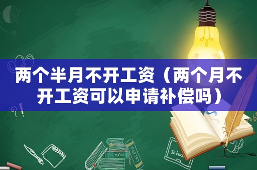 兩個半月不開工資（兩個月不開工資可以申請補償嗎）