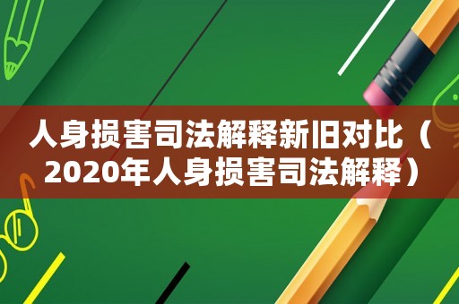 人身損害司法解釋新舊對比（2020年人身損害司法解釋）
