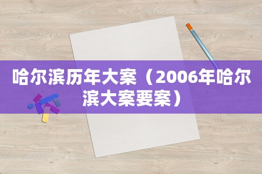 哈爾濱歷年大案（2006年哈爾濱大案要案）