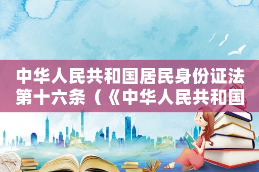 中華人民共和國居民身份證法第十六條（《中華人民共和國居民身份證法》）