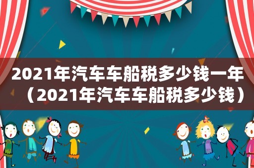 2021年汽車車船稅多少錢一年（2021年汽車車船稅多少錢）