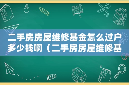二手房房屋維修基金怎么過戶多少錢啊（二手房房屋維修基金怎么過戶多少）