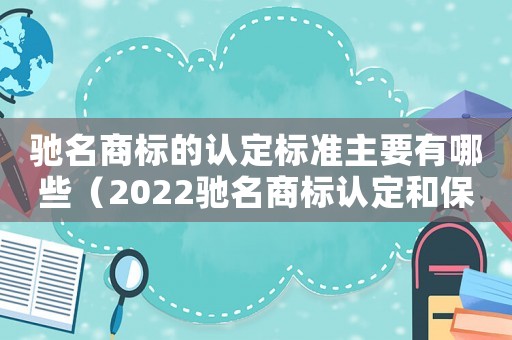 馳名商標的認定標準主要有哪些（2022馳名商標認定和保護規定最新）