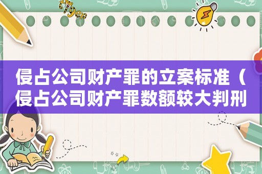 侵占公司財產罪的立案標準（侵占公司財產罪數額較大判刑標準）