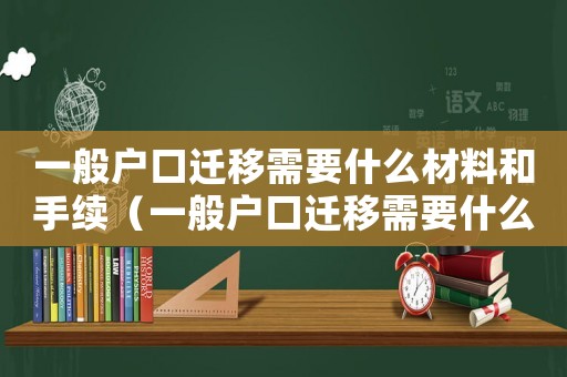 一般戶口遷移需要什么材料和手續(xù)（一般戶口遷移需要什么材料）