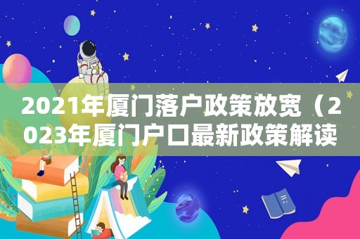 2021年廈門落戶政策放寬（2023年廈門戶口最新政策解讀）