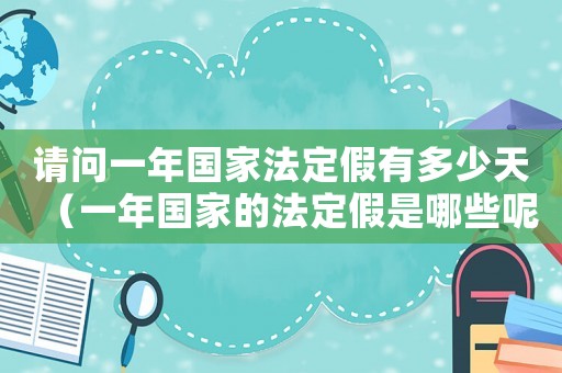 請問一年國家法定假有多少天（一年國家的法定假是哪些呢）