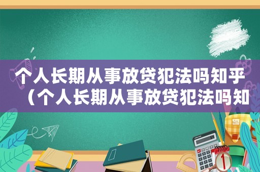 個人長期從事放貸犯法嗎知乎（個人長期從事放貸犯法嗎知乎）