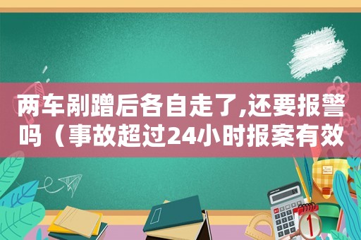 兩車(chē)剮蹭后各自走了,還要報(bào)警嗎（事故超過(guò)24小時(shí)報(bào)案有效嗎）