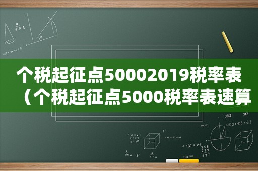個(gè)稅起征點(diǎn)50002019稅率表（個(gè)稅起征點(diǎn)5000稅率表速算扣除數(shù)）