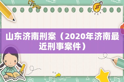 山東濟南刑案（2020年濟南最近刑事案件）