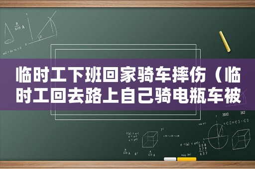 臨時工下班回家騎車摔傷（臨時工回去路上自己騎電瓶車被摔）