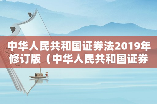 中華人民共和國(guó)證券法2019年修訂版（中華人民共和國(guó)證券法全文最新）