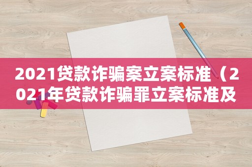 2021貸款詐騙案立案標準（2021年貸款詐騙罪立案標準及量刑）
