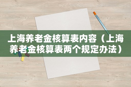 上海養(yǎng)老金核算表內(nèi)容（上海養(yǎng)老金核算表兩個(gè)規(guī)定辦法）
