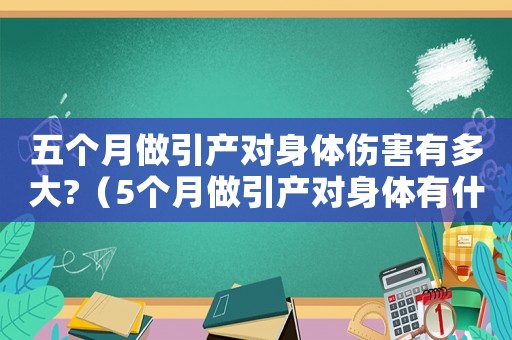 五個月做引產(chǎn)對身體傷害有多大?（5個月做引產(chǎn)對身體有什么危害）
