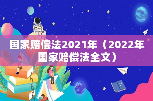 國家賠償法2021年（2022年國家賠償法全文）