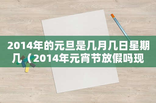 2014年的元旦是幾月幾日星期幾（2014年元宵節放假嗎現在）