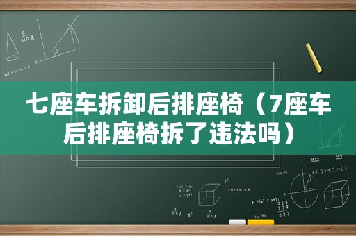 七座車拆卸后排座椅（7座車后排座椅拆了違法嗎）