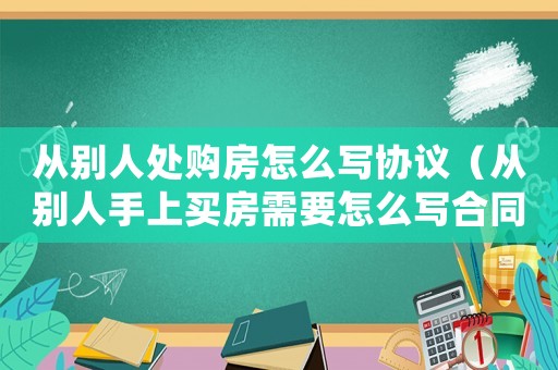 從別人處購房怎么寫協議（從別人手上買房需要怎么寫合同）
