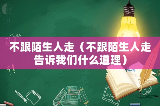 不跟陌生人走（不跟陌生人走告訴我們什么道理）