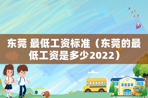 東莞 最低工資標準（東莞的最低工資是多少2022）
