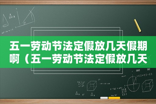 五一勞動節法定假放幾天假期啊（五一勞動節法定假放幾天假期）