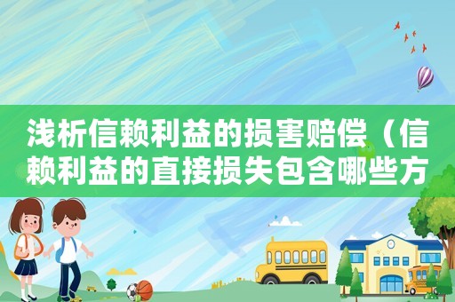 淺析信賴?yán)娴膿p害賠償（信賴?yán)娴闹苯訐p失包含哪些方面）