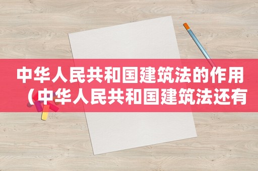 中華人民共和國建筑法的作用（中華人民共和國建筑法還有效嗎）